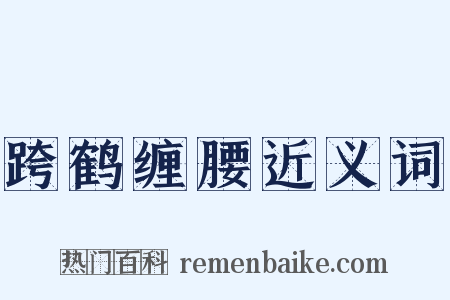 跨鹤缠腰近义词是什么意思的图片